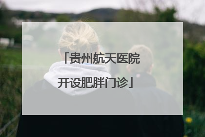 贵州航天医院开设肥胖门诊