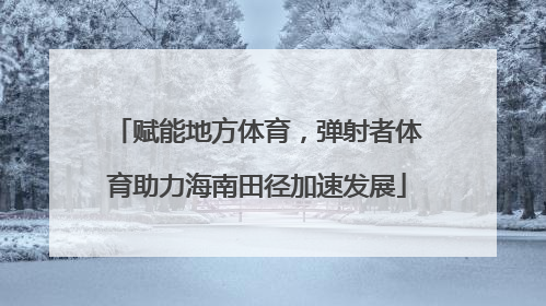 赋能地方体育，弹射者体育助力海南田径加速发展