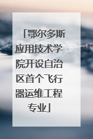 鄂尔多斯应用技术学院开设自治区首个飞行器运维工程专业