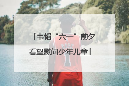 韦韬“六一”前夕看望慰问少年儿童