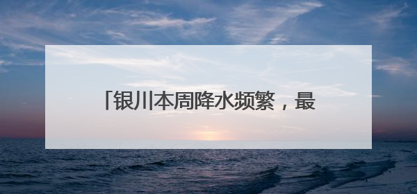 银川本周降水频繁，最高气温将跌至24℃！