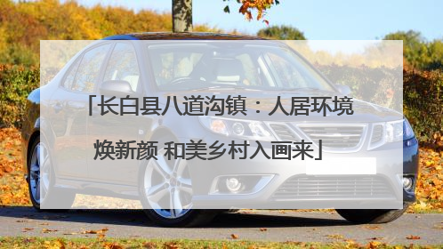 长白县八道沟镇：人居环境焕新颜 和美乡村入画来