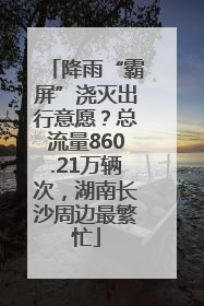 降雨“霸屏”浇灭出行意愿？总流量860.21万辆次，湖南长沙周边最繁忙