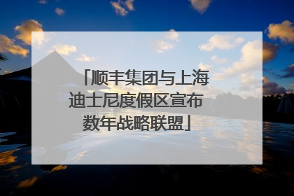 顺丰集团与上海迪士尼度假区宣布数年战略联盟