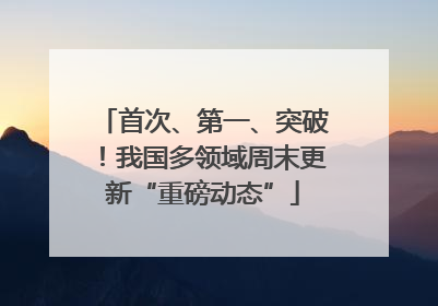 首次、第一、突破！我国多领域周末更新“重磅动态”
