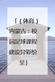 （体育）内蒙古：校园足球课程建设异彩纷呈