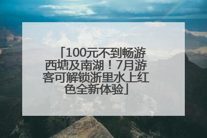 100元不到畅游西塘及南湖！7月游客可解锁浙里水上红色全新体验