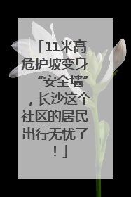 11米高危护坡变身“安全墙”，长沙这个社区的居民出行无忧了！