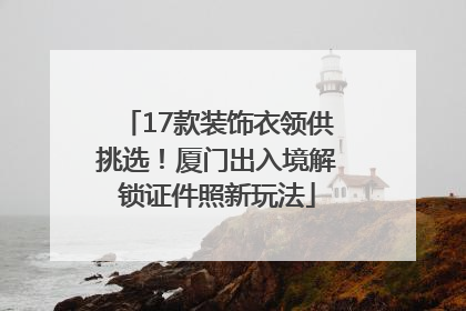 17款装饰衣领供挑选！厦门出入境解锁证件照新玩法