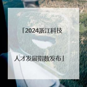 2024浙江科技人才发展指数发布