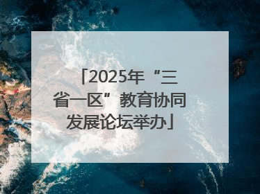 2025年“三省一区”教育协同发展论坛举办