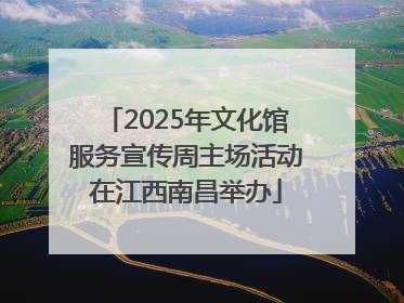 2025年文化馆服务宣传周主场活动在江西南昌举办