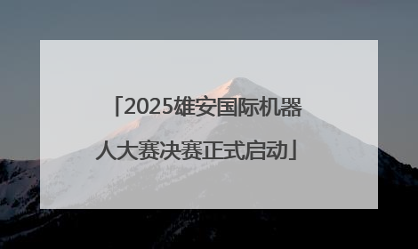 2025雄安国际机器人大赛决赛正式启动