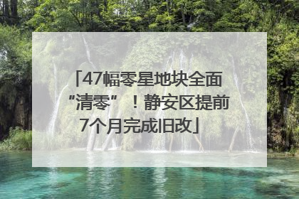 47幅零星地块全面“清零”！静安区提前7个月完成旧改