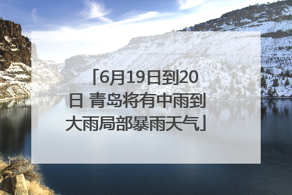 6月19日到20日 青岛将有中雨到大雨局部暴雨天气