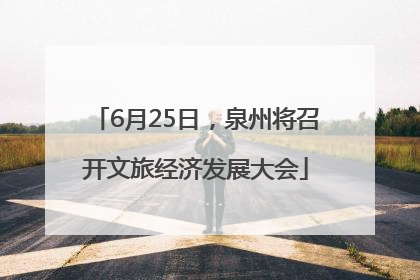 6月25日，泉州将召开文旅经济发展大会