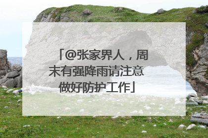 @张家界人，周末有强降雨请注意做好防护工作